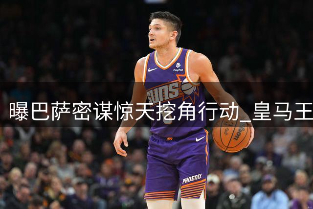 曝巴萨密谋惊天挖角行动 皇马王牌续约僵局或引爆西甲地震